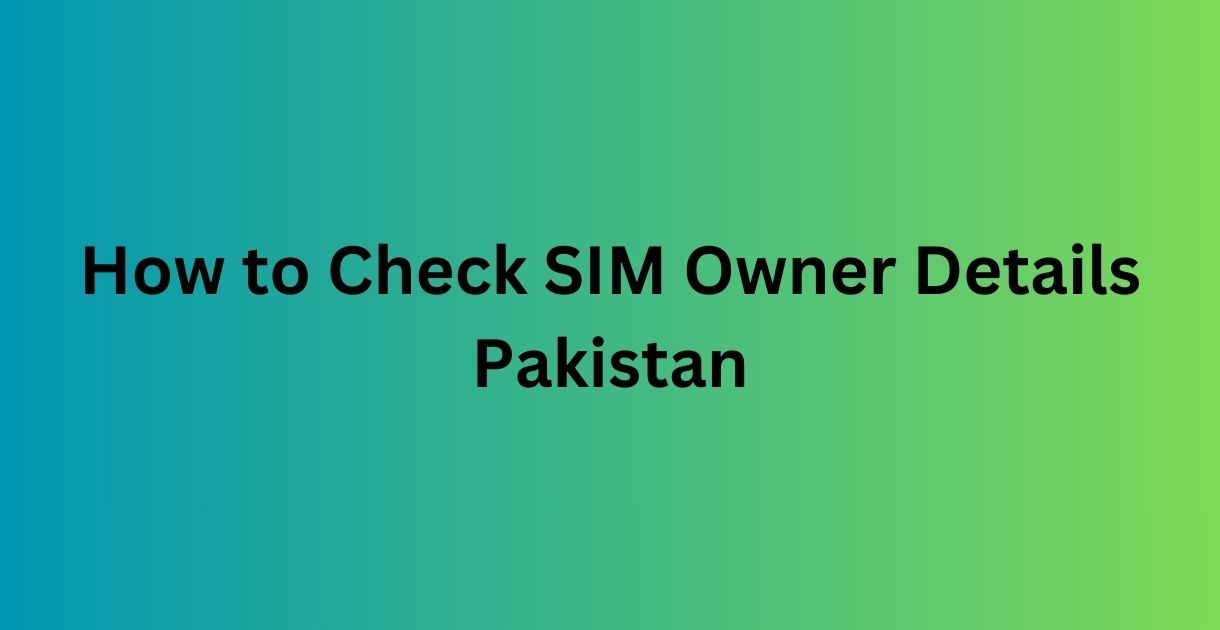 How to Check SIM Owner Details Pakistan