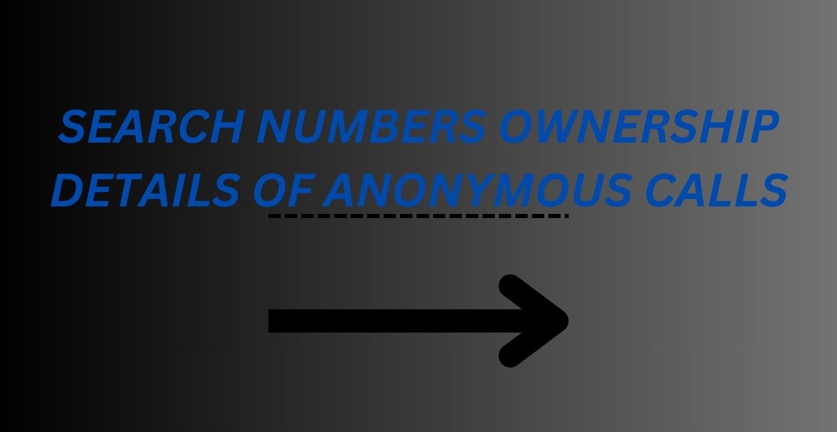 SEARCH NUMBERS OWNERSHIP DETAILS OF ANONYMOUS CALLS